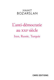 Title: L'anti-démocratie au XXIe siècle - Iran, Russie, Turquie, Author: Hamit Bozarslan