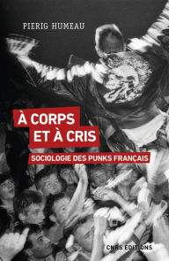 Title: A corps et à cris. Sociologie des punks français, Author: Pierig Humeau