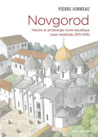 Title: Novgorod. Histoire et archéologie d'une république russe médiévale (970-1478), Author: Pierre Gonneau