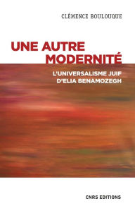 Title: Une autre modernité - L'universalisme juif d'Elia Benamozegh, Author: Clémence Boulouque