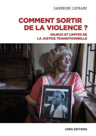 Title: Comment sortir de la violence ? - Enjeux et limites de la justice transitionnelle, Author: Sandrine Lefranc