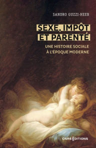 Title: Sexe, impôt et parenté - Une histoire sociale à l époque moderne, Author: Sandro Guzzi-Heeb