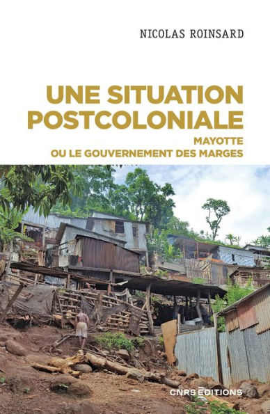 Une situation postcoloniale - Mayotte ou le gouvernement des marges