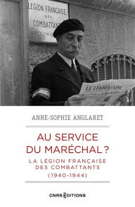 Title: Au service du maréchal ? - La légion française des combattants (1940-1944), Author: Anne-Sophie Anglaret