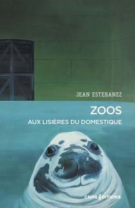 Title: Zoos - Aux lisières du domestique, Author: Jean Estebanez