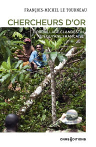 Title: Chercheurs d'or - L'orpaillage clandestin en Guyane française, Author: François-Michel Letourneau