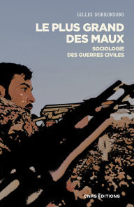 Title: Le plus grand des maux - Sociologie des guerres civiles, Author: Gilles Dorronsoro