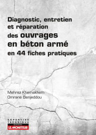 Title: Diagnostic, entretien et réparation des ouvrages en béton armé: en 44 fiches pratiques, Author: Mehrez Khemakhem