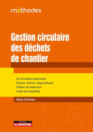 Title: Gestion circulaire des déchets de chantier: De nouvelles ressources Évaluer, estimer, diagnostiquer Filières de traitement Outils de traçabilité, Author: Aline Charles