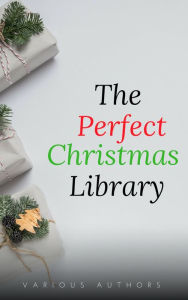 Title: The Perfect Christmas Library: A Christmas Carol, The Cricket on the Hearth, A Christmas Sermon, Twelfth Night...and Many More (200 Stories), Author: Annie Roe Carr