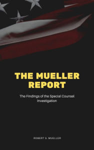 Title: The Mueller Report: The Final Report of the Special Counsel into Donald Trump, Russia, and Collusion, Author: Robert S. Mueller
