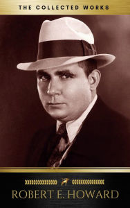 Title: Complete Works of Robert E. Howard (Golden Deer Classics), Author: Robert E. Howard