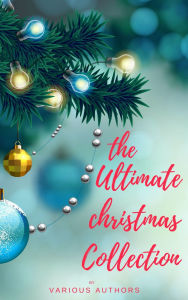Title: The Ultimate Christmas Collection: 150+ authors & 400+ Christmas Novels, Stories, Poems, Carols & Legends, Author: George Ade