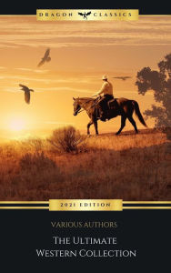 Title: The Ultimate Western Collection: 175+ Novels & Short Stories, Author: Zane Grey