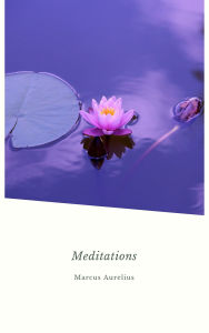 Title: Meditations: by Marcus Aurelius, Author: Marcus Aurelius