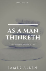 Title: As a Man Thinketh: The Book That Will Help You To Help Yourself - A workbook, Author: James Allen