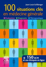 Title: 100 situations clés en médecine générale: Évaluation, Diagnostic,Thérapeutique, Author: Jean-Louis Schlienger