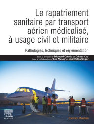 Title: Le rapatriement sanitaire par transport aérien médicalisé, à usage civil et militaire: Pathologies, techniques et réglementation, Author: Edouard Obadia