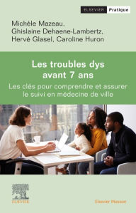 Title: Les Troubles dys avant 7 ans: Les clés pour dépister et assurer le suivi en médecine de ville, Author: Michèle Mazeau