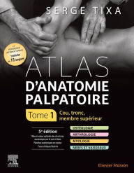 Title: Atlas d'anatomie palpatoire. Tome 1: Cou, tronc, membre supérieur, Author: Serge Tixa