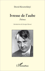 Title: Ivresse de l'aube: Poèmes, Author: Dezso (1885-1936) Kosztolanyi