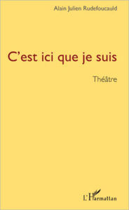 Title: C'est ici que je suis: Combats - Transitions - Une absence - Etat des lieux, Author: Alain Julien Rudefoucauld