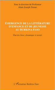 Title: Emergence de la littérature d'enfance et de jeunesse au Burkina Faso: Etats des lieux, dynamique et avenir, Author: Editions L'Harmattan