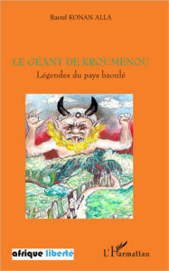 Title: Le géant de Kroumenou: Légendes du pays baoulé, Author: Raoul Konan Alla