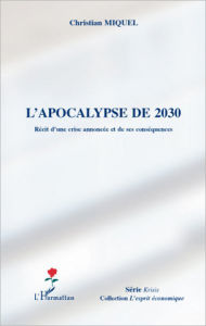 Title: L'apocalypse de 2030: Récit d'une crise annoncée et de ses conséquences, Author: Christian Miquel