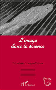 Title: L'image dans la science, Author: Frédérique Calcagno-Tristant