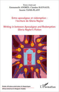 Title: Entre apocalypse et rédemption : l'écriture de Gloria Naylor: Writing in between Apocalypse and Redemption : Gloria Naylor's Fiction, Author: Suzette Tanis-Plant