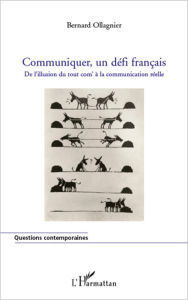 Title: Communiquer, un défi français: De l'illusion du tout com' à la communication réelle, Author: Bernard Ollagnier