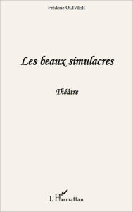 Title: Les beaux simulacres: Théâtre, Author: Frédéric Olivier
