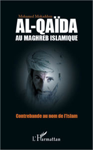 Title: Al-Qaïda au Maghreb islamique: Contrebande au nom de l'Islam, Author: Mohamed Mokaddem