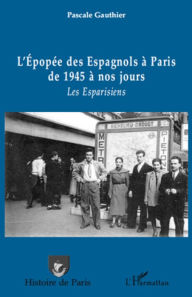 Title: L'épopée des Espagnols à Paris de 1945 à nos jours: Les Esparisiens, Author: Pascale Gauthier