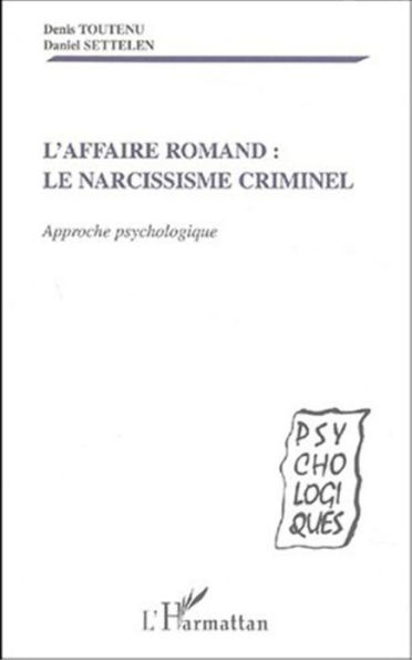 AFFAIRE ROMAND - LE NARCISSISME CRIMINEL: Approche psychologique