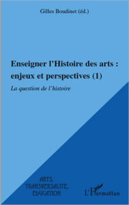 Title: Enseigner l'Histoire des arts : enjeux et perspectives (1): La question de l'histoire, Author: Editions L'Harmattan