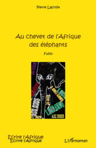 Title: Au chevet de l'Afrique des éléphants: Fable, Author: Pierre Lacroix