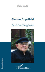 Title: Aharon Appelfeld: Le réel et l'imaginaire, Author: Masha Itzhaki