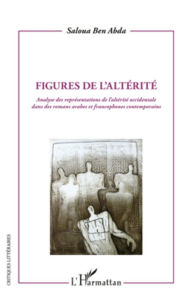 Title: Figures de l'altérité: Analyse des représentations de l'altérité occidentale dans des romans arabes et francophones contemporains, Author: Saloua Ben Abda