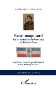 Title: René, maquisard: Sur les sentiers de la Résistance en Saône-et-Loire - Saint-Ythaire, Saint-Gengoux-le-National, Laives, Sennecey-le-Grand, Author: Dominique Poulachon