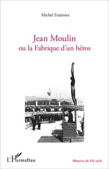 Jean Moulin ou la fabrique d'un héros