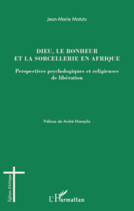 Title: Dieu, le bonheur et la sorcellerie en Afrique: Perspectives psychologiques et religieuses de libération, Author: Jean-Marie Matutu