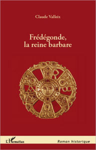 Title: Frédégonde, la reine barbare, Author: Claude Valleix