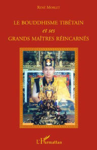 Title: Le bouddhisme tibétain et ses grands maîtres réincarnés, Author: René Morlet