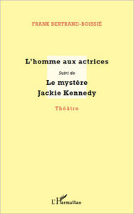 Title: L'homme aux actrices: suivi de - Le mystère Jackie Kennedy, Author: Franck Bertrand-Boissié