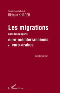 Title: Les migrations dans les rapports euro-méditerranéens et euro-arabes, Author: Bichara Khader