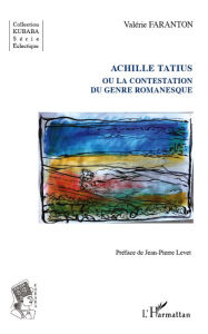 Title: Achille Tatius: ou la contestation du genre romanesque, Author: Valérie Faranton