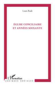 Title: Eglise conciliaire et années soixante, Author: Louis Rade