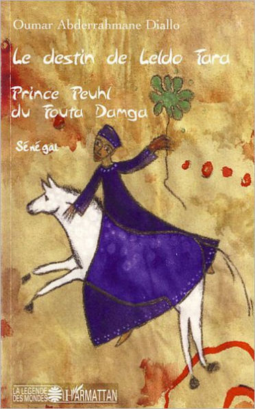 Le destin de Leldo Tara: Prince Peuhl du Fouta Damga - Sénégal